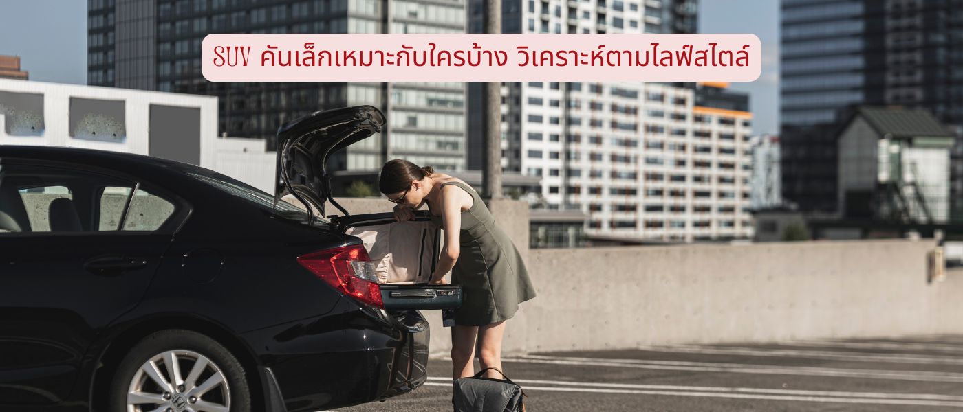 SUV คันเล็กเหมาะกับใครบ้าง วิเคราะห์ตามไลฟ์สไตล์